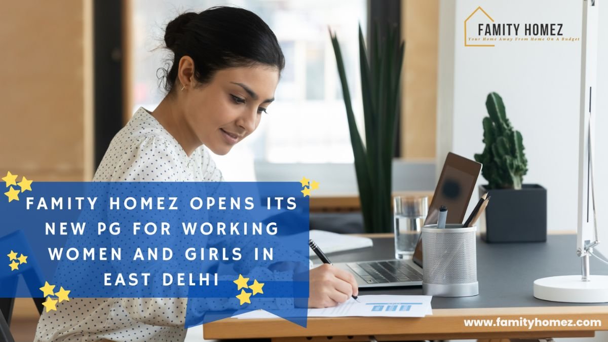 Famity Homez Opens its New PG for Working Women and Girls in East Delhi