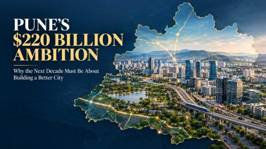 Pune’s $220 Billion Ambition: Why the Next Decade Must Be About Building a Better City